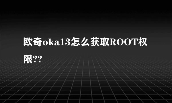 欧奇oka13怎么获取ROOT权限??
