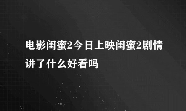 电影闺蜜2今日上映闺蜜2剧情讲了什么好看吗