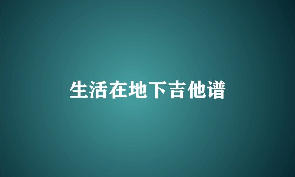生活在地下吉他谱