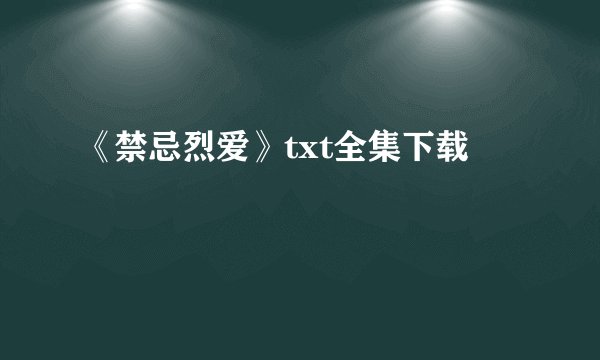 《禁忌烈爱》txt全集下载