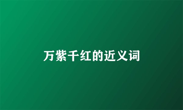 万紫千红的近义词