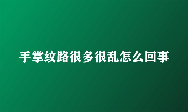 手掌纹路很多很乱怎么回事