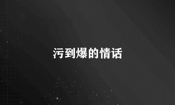 污到爆的情话