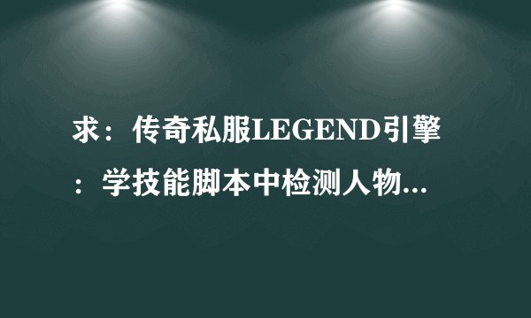 求:传奇私服LEGEND引擎:学技能脚本中检测人物是否已经学了技能