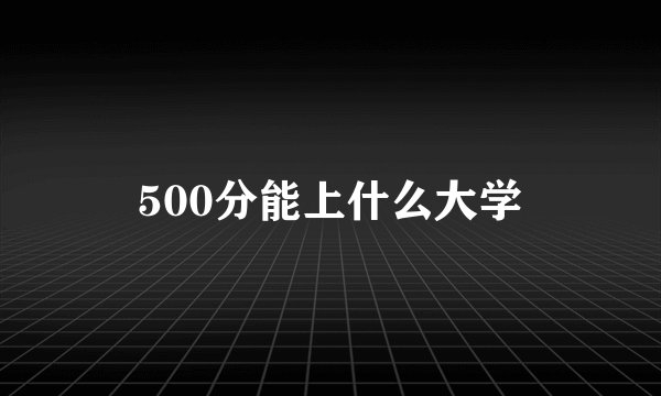 500分能上什么大学