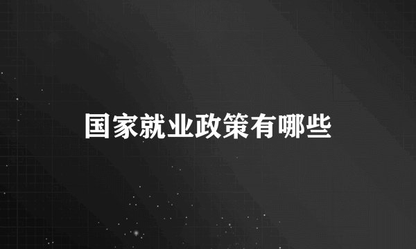 国家就业政策有哪些