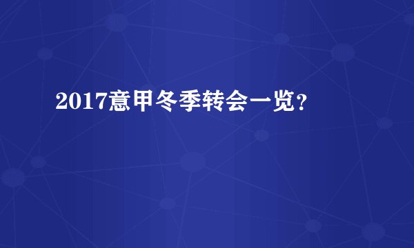 2017意甲冬季转会一览？