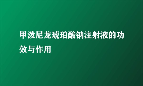 甲泼尼龙琥珀酸钠注射液的功效与作用