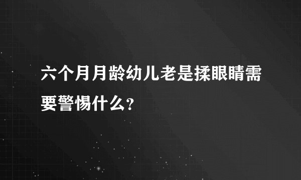 六个月月龄幼儿老是揉眼睛需要警惕什么？