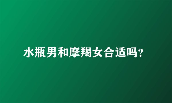 水瓶男和摩羯女合适吗?