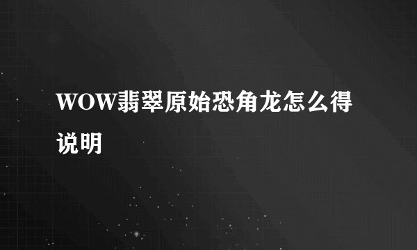WOW翡翠原始恐角龙怎么得说明