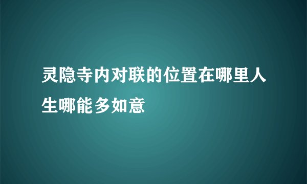灵隐寺内对联的位置在哪里人生哪能多如意