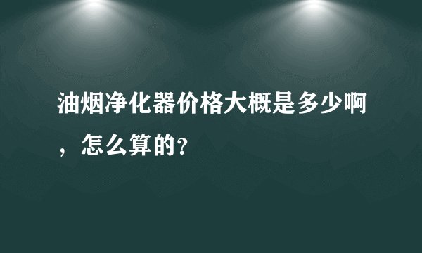 油烟净化器价格大概是多少啊，怎么算的？