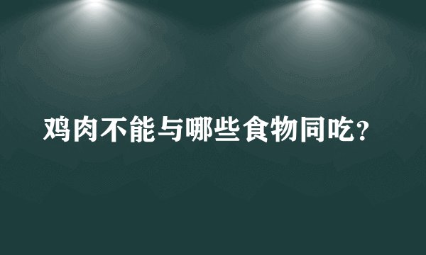 鸡肉不能与哪些食物同吃？