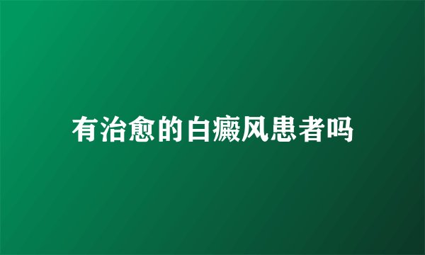 有治愈的白癜风患者吗