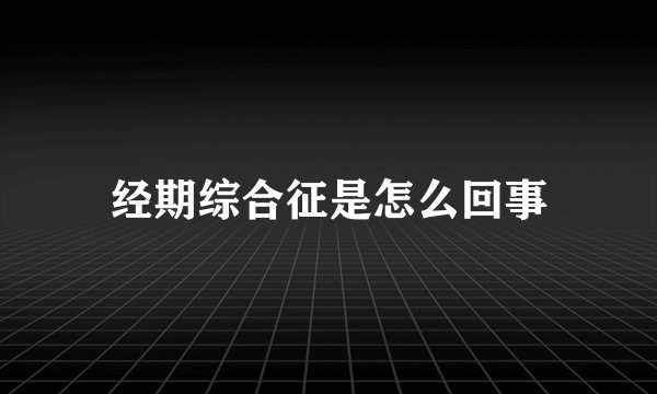 经期综合征是怎么回事