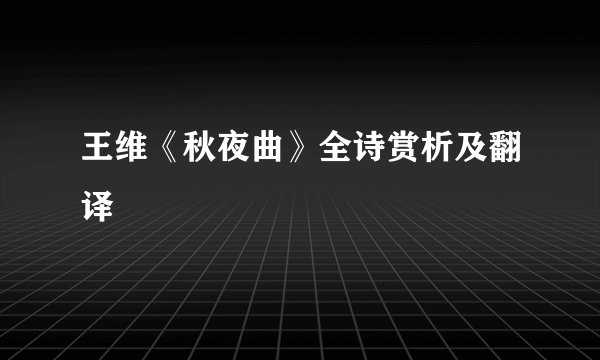 王维《秋夜曲》全诗赏析及翻译