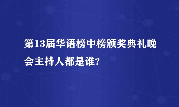 第13届华语榜中榜颁奖典礼晚会主持人都是谁?