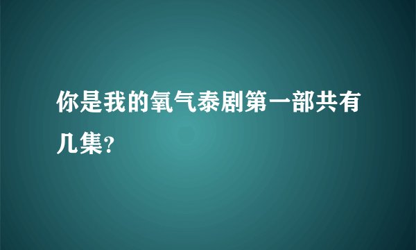 你是我的氧气泰剧第一部共有几集？