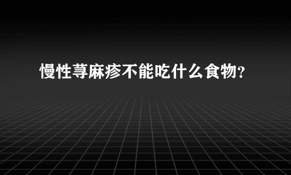 慢性荨麻疹不能吃什么食物？
