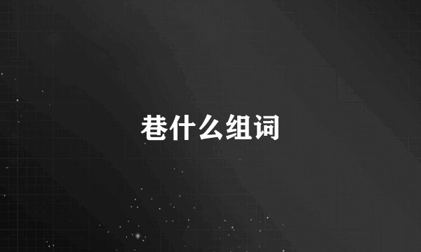 巷什么组词