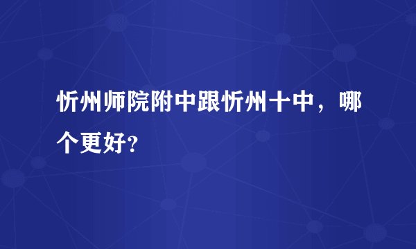 忻州师院附中跟忻州十中，哪个更好？