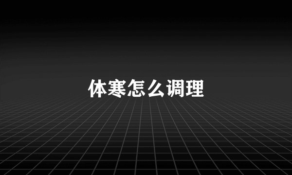 体寒怎么调理