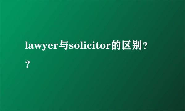 lawyer与solicitor的区别??