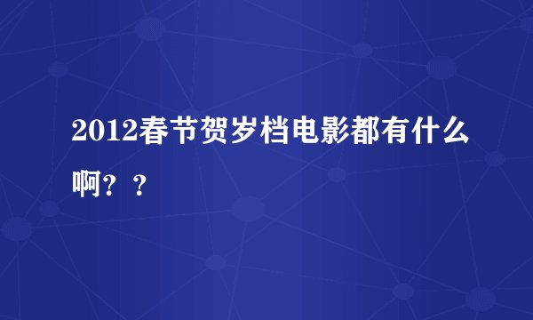 2012春节贺岁档电影都有什么啊？？