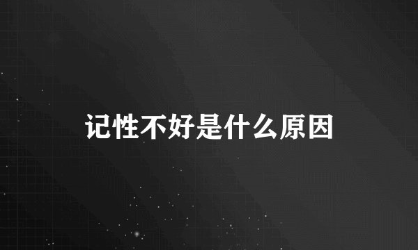 记性不好是什么原因