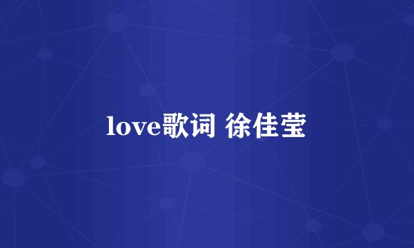 love歌词 徐佳莹