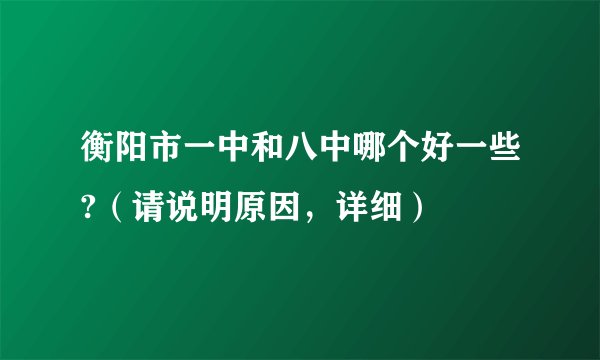衡阳市一中和八中哪个好一些?（请说明原因，详细）