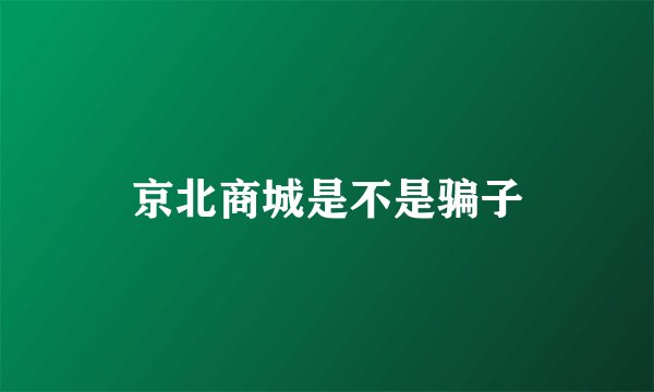 京北商城是不是骗子