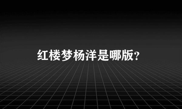 红楼梦杨洋是哪版？