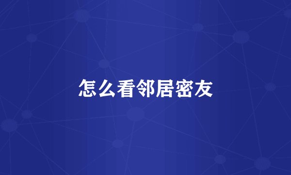 怎么看邻居密友