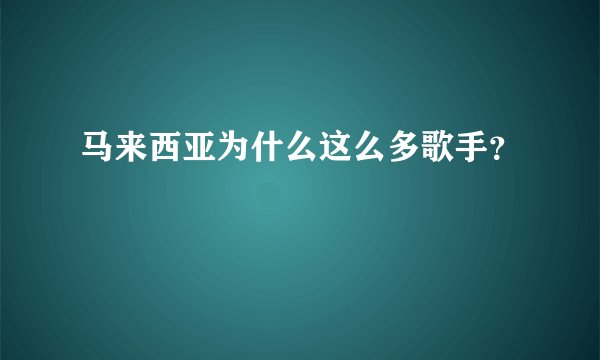 马来西亚为什么这么多歌手？