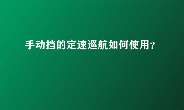 手动挡的定速巡航如何使用？