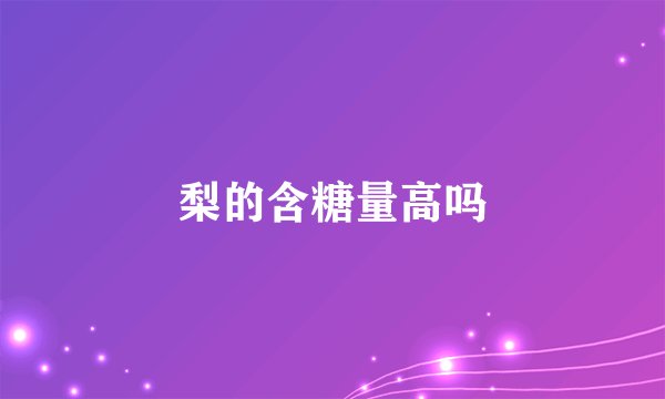 梨的含糖量高吗
