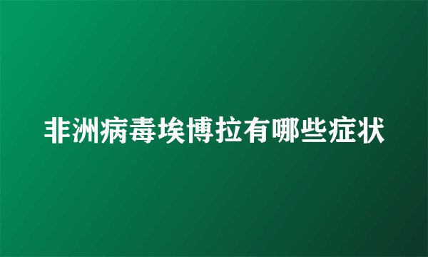 非洲病毒埃博拉有哪些症状