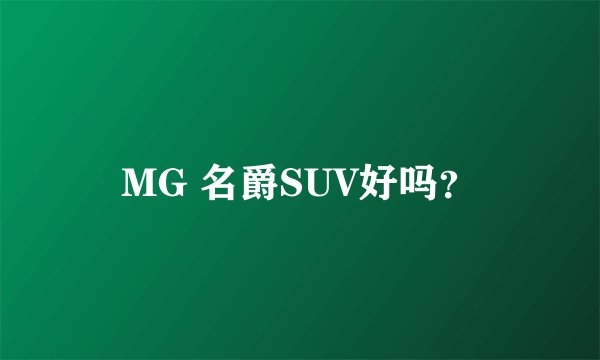 MG 名爵SUV好吗？