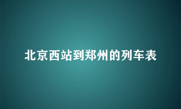 北京西站到郑州的列车表