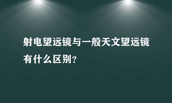 射电望远镜与一般天文望远镜有什么区别？
