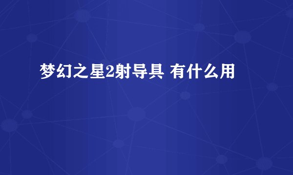 梦幻之星2射导具 有什么用