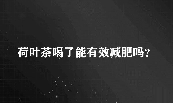 荷叶茶喝了能有效减肥吗?