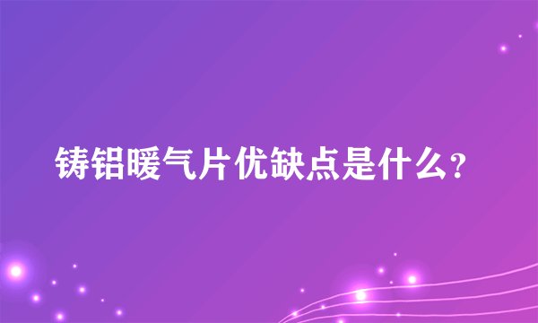 铸铝暖气片优缺点是什么？