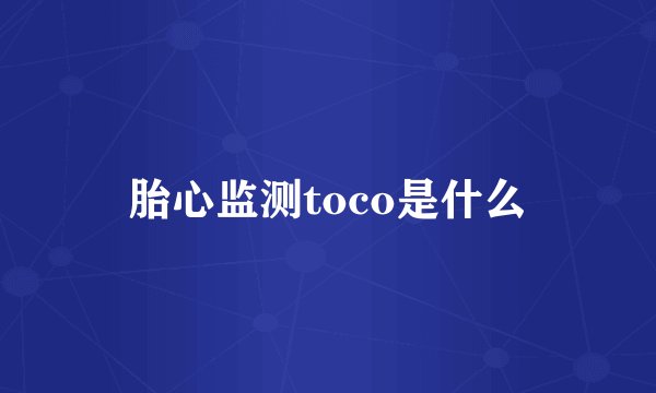 胎心监测toco是什么