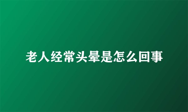 老人经常头晕是怎么回事