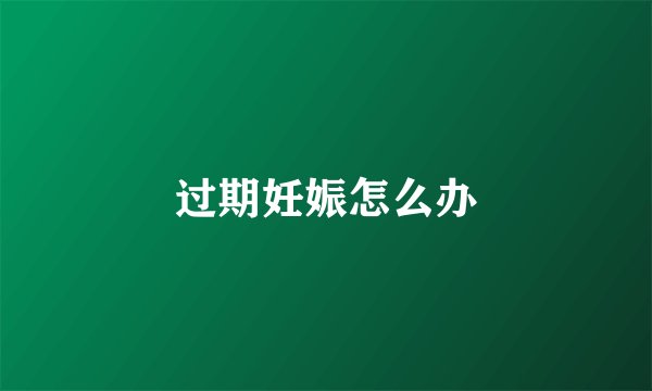 过期妊娠怎么办