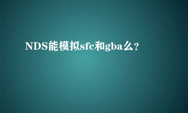 NDS能模拟sfc和gba么？