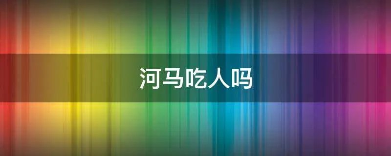 河马吃人吗